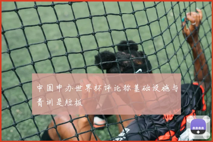 中国申办世界杯评论称基础设施与青训是短板